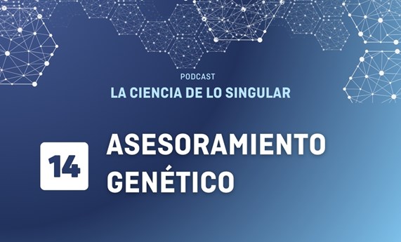 Nuevo capítulo del Podcast “La Ciencia de lo Singular” sobre asesoramiento genético